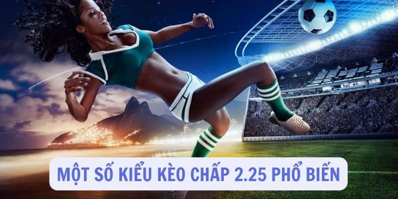 Kèo 2.25: Hướng dẫn chi tiết từ A đến Z cho người chơi cá cược 2 Một số loại kèo chấp 2.25 phổ biến